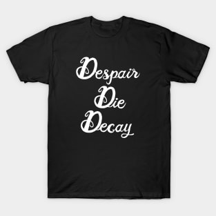 Despair, Die, Decay (white lettering) T-Shirt